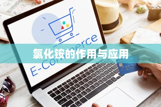 氯化铵的作用与应用