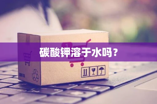 碳酸钾溶于水吗？