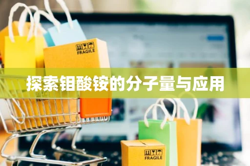 探索钼酸铵的分子量与应用