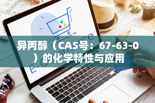 异丙醇（CAS号：67-63-0）的化学特性与应用