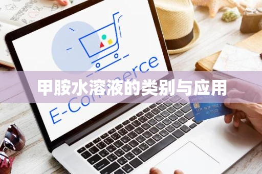 甲胺水溶液的类别与应用