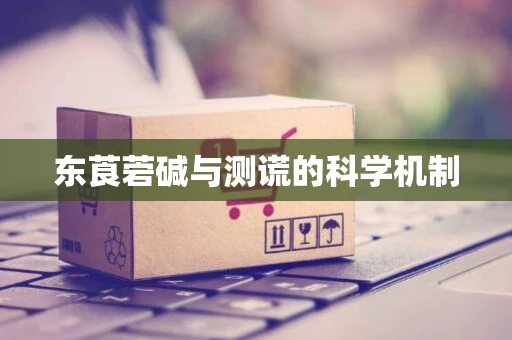 东莨菪碱与测谎的科学机制