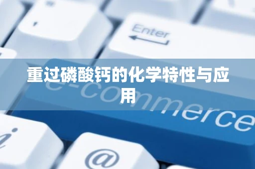 重过磷酸钙的化学特性与应用