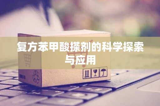 复方苯甲酸搽剂的科学探索与应用