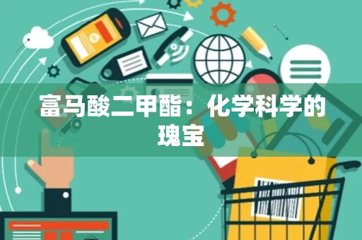 富马酸二甲酯：化学科学的瑰宝