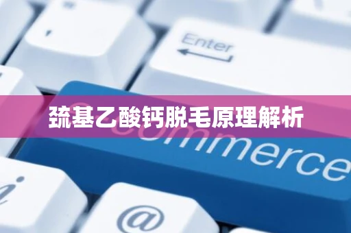 巯基乙酸钙脱毛原理解析
