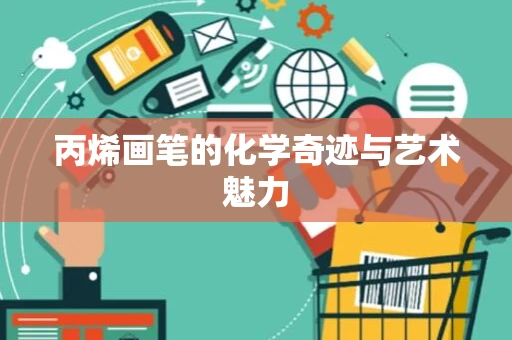 丙烯画笔的化学奇迹与艺术魅力