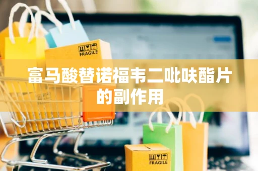 富马酸替诺福韦二吡呋酯片的副作用