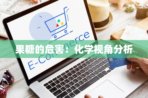 果糖的危害：化学视角分析