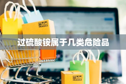 过硫酸铵属于几类危险品