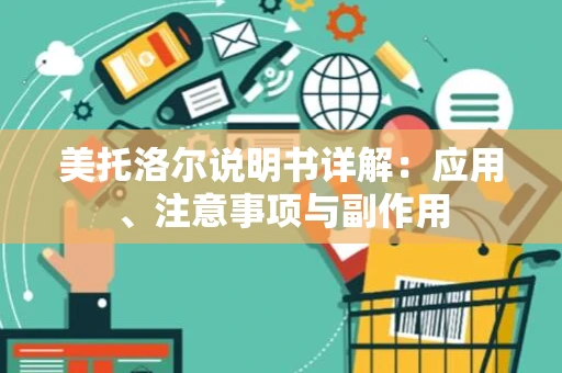 美托洛尔说明书详解：应用、注意事项与副作用