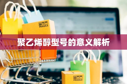 聚乙烯醇型号的意义解析