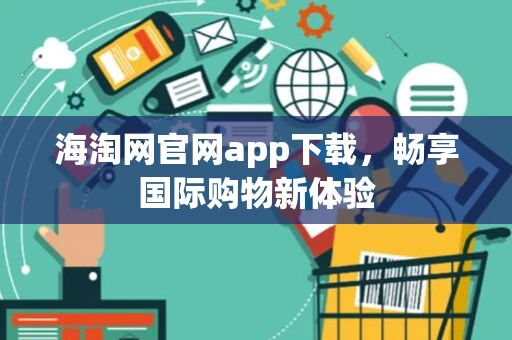 海淘网官网app下载，畅享国际购物新体验