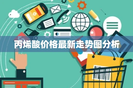 丙烯酸价格最新走势图分析