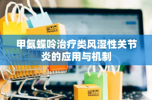 甲氨蝶呤治疗类风湿性关节炎的应用与机制