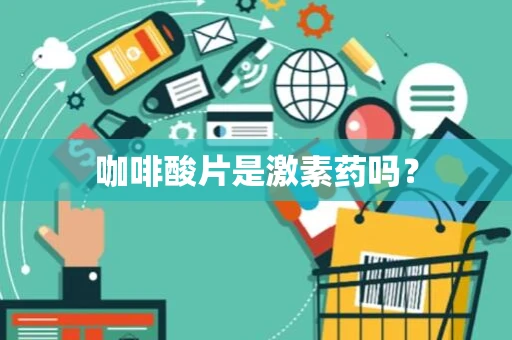 咖啡酸片是激素药吗？