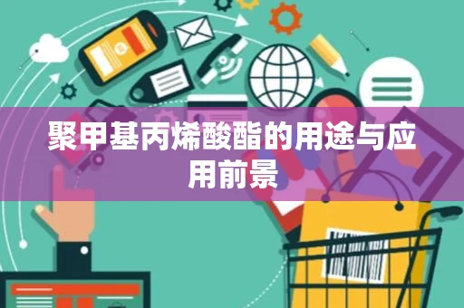 聚甲基丙烯酸酯的用途与应用前景