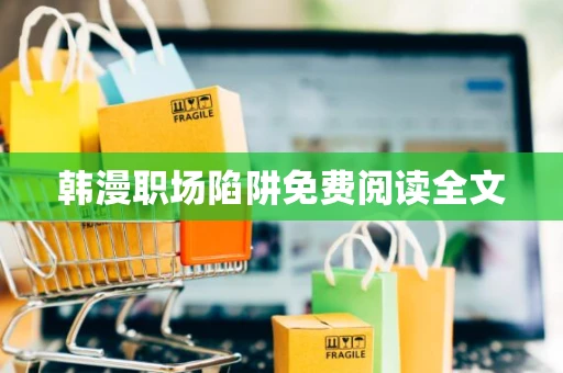 韩漫职场陷阱免费阅读全文