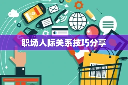 职场人际关系技巧分享
