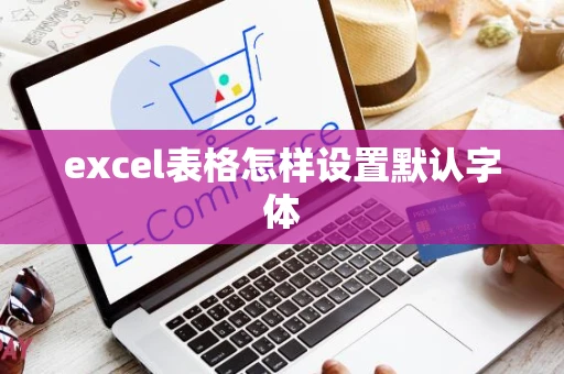 excel表格怎样设置默认字体