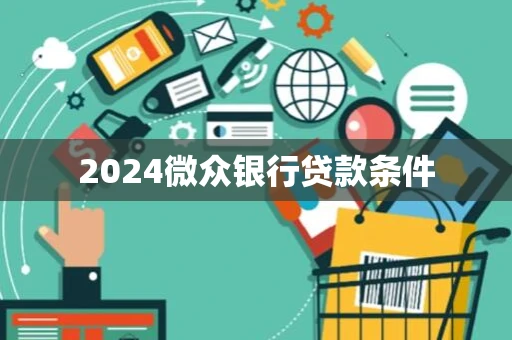 2024微众银行贷款条件