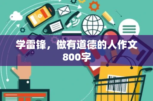 学雷锋，做有道德的人作文800字
