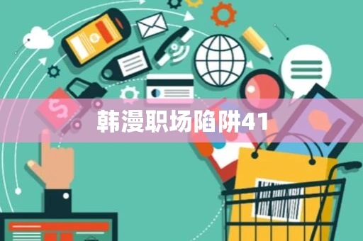 韩漫职场陷阱41 韩漫职场陷阱41