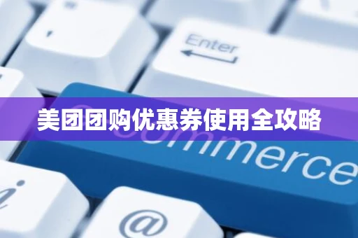 美团团购优惠券使用全攻略 美团团购优惠券使用全攻略