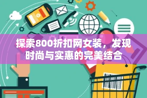 探索800折扣网女装，发现时尚与实惠的完美结合