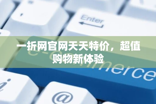 一折网官网天天特价,超值购物新体验 一折网官网天天特价,超值购物新体验