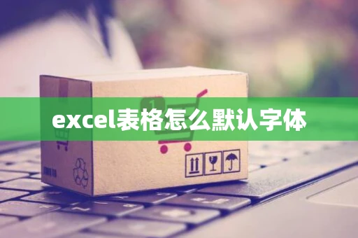 excel表格怎么默认字体