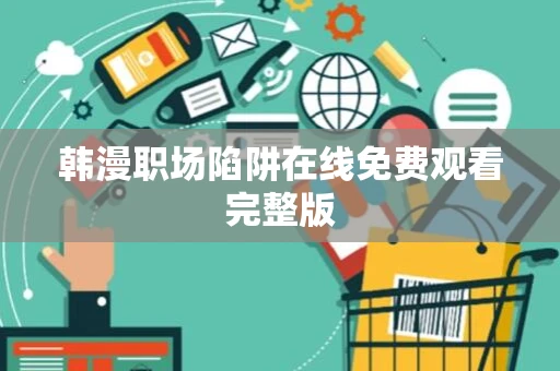 韩漫职场陷阱在线免费观看完整版 韩漫职场陷阱在线免费观看完整版