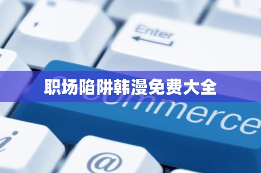 职场陷阱韩漫免费大全 职场陷阱韩漫免费大全
