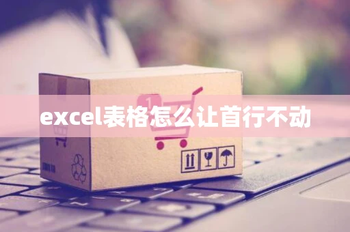 excel表格怎么让首行不动