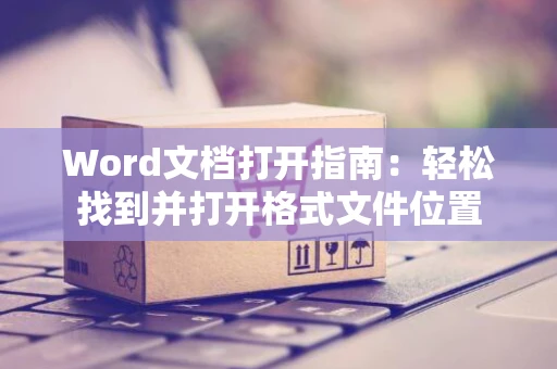 Word文档打开指南：轻松找到并打开格式文件位置