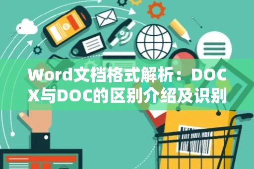 Word文档格式解析：DOCX与DOC的区别介绍及识别方法（以2024年为参考）