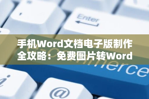 手机Word文档电子版制作全攻略：免费图片转Word文档教程，轻松上手2024