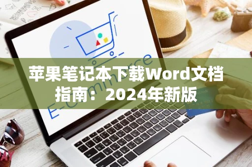 苹果笔记本下载Word文档指南：2024年新版
