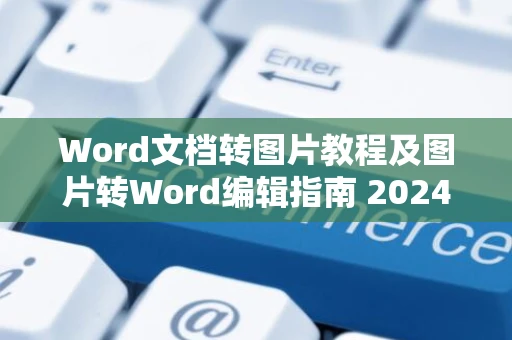 Word文档转图片教程及图片转Word编辑指南 2024