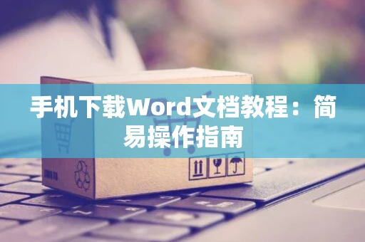 手机下载Word文档教程：简易操作指南