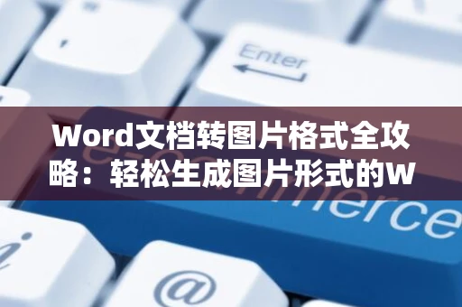 Word文档转图片格式全攻略：轻松生成图片形式的Word文件（附详细教程）