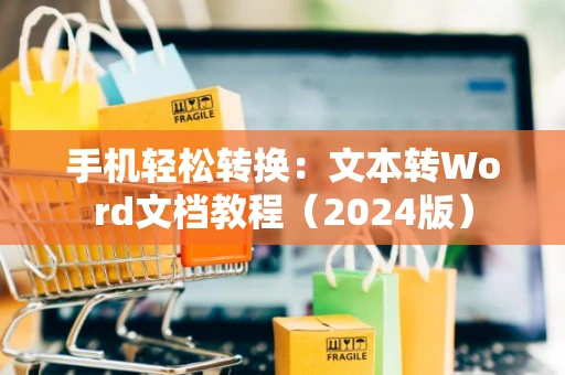 手机轻松转换：文本转Word文档教程（2024版）