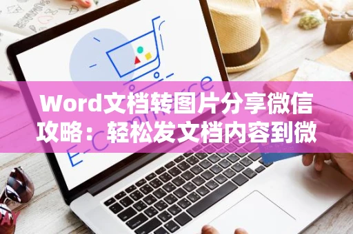 Word文档转图片分享微信攻略：轻松发文档内容到微信朋友圈