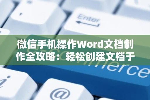 微信手机操作Word文档制作全攻略：轻松创建文档于指尖 2024版