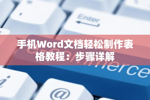 手机Word文档轻松制作表格教程：步骤详解