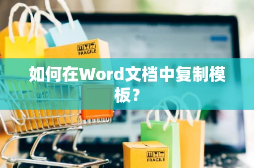 如何在Word文档中复制模板？