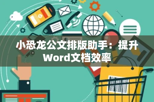 小恐龙公文排版助手：提升Word文档效率