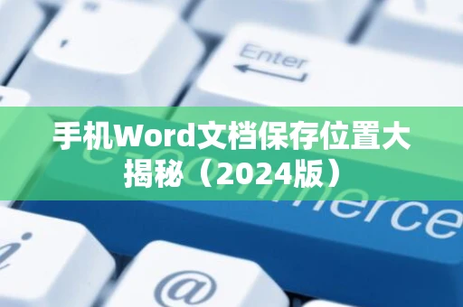 手机Word文档保存位置大揭秘（2024版）