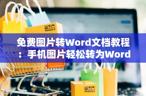 免费图片转Word文档教程：手机图片轻松转为Word格式（免费版）