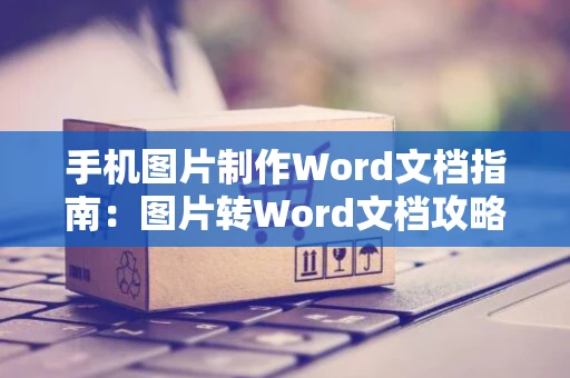手机图片制作Word文档指南：图片转Word文档攻略